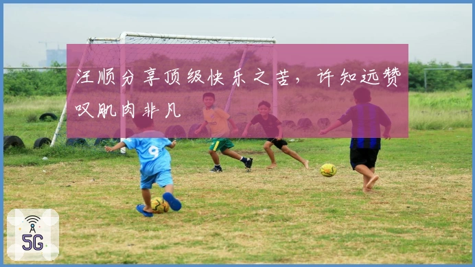 汪顺分享顶级快乐之苦，许知远赞叹肌肉非凡