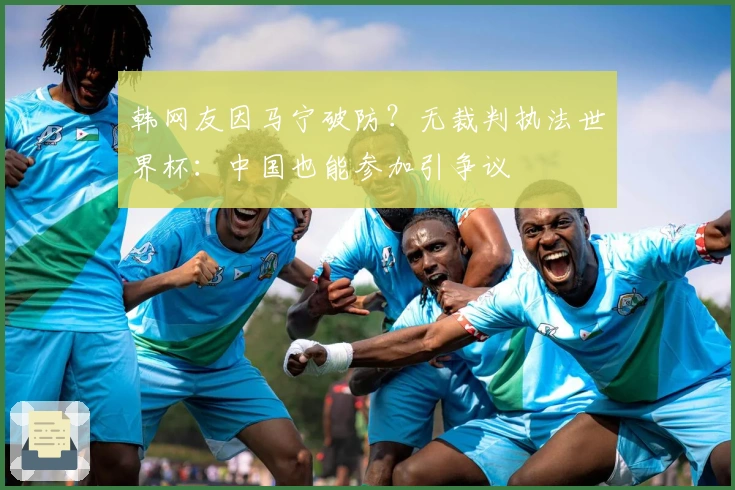 韩网友因马宁破防？无裁判执法世界杯：中国也能参加引争议